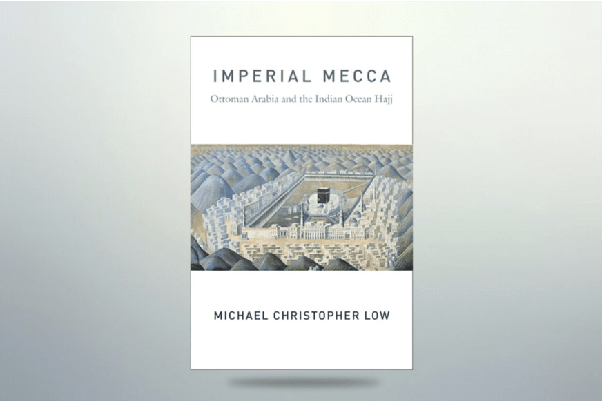 [Book Review] Imperial Mecca: Ottoman Mecca & the Indian Ocean&nbsp;Hajj